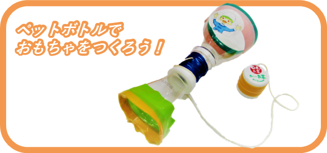ペットボトルでおもちゃをつくろう！