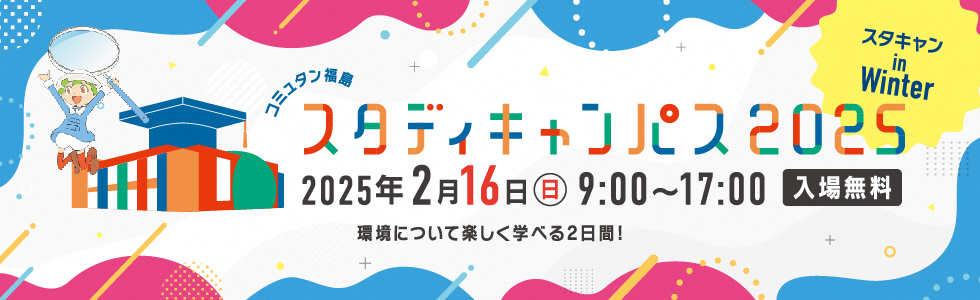 令和7年2月16日(日)「コミュタン福島スタディキャンパス2025 in Winter」