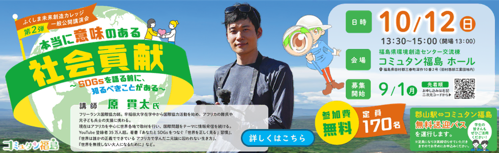 「ふくしま未来創造カレッジ」第２回講演会「本当に意味のある社会貢献～SDGsを語る前に、知るべきことがある～」詳しくはこちら！